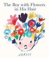 The Boy with Flowers in His Hair by Jarvis book cover with a serif title above a boy's face and colourful painted flowers